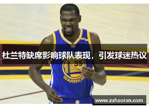 杜兰特缺席影响球队表现,引发球迷热议